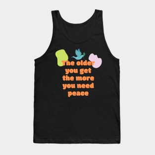 The older you get the more you need peace Tank Top